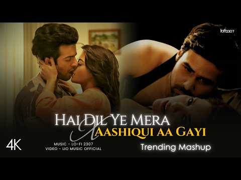 Hai Dil Ye Mera X Aashiqui Aa Gayi Mashup Full Version Lo Fi 2307 Arijit Singh Latest Mashup