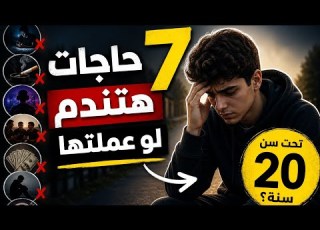  ٧ حاجات صدقني هتندم لو عملتها وانت تحت سن ٢٠سنة
