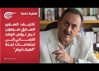  تغطية خاصة تكليف السفير السابق سيمون كرم ترؤس الوفد اللبناني إلى اجتماعات لجنة الميكانيزم