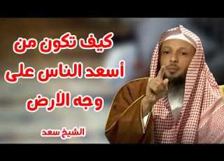  كيف تكون من أسعد الناس على وجه الأرض مفتاح السعادة خطبة مؤثرة الشيخ سعد العتيق