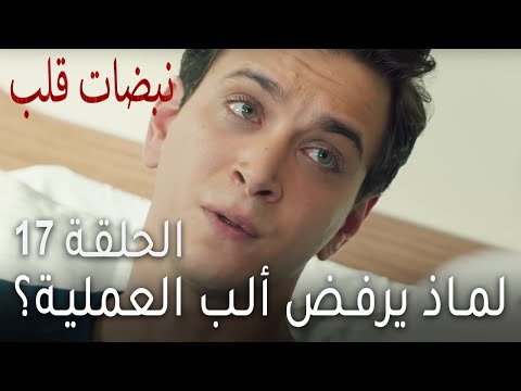 مسلسل نبضات قلب الحلقة 17 لماذ يرفض ألب العملية