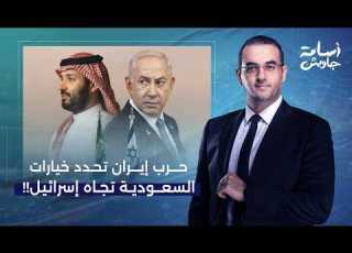  أسامة جاويش السيناريوهات الأربعة كيف تحدد حـ ـرب إيـ ـران خيارات السعودية تجاه إسـ ـرائيل