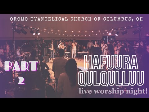 HAFUURA QULQULLUU Live Worship Night Oromo Evangelical Church Of Columbus OH Pt 2