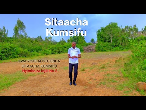 KWA YOTE ALIYOTENDA SITAACHA KUMSIFU NYIMBO ZA INJILI NO 5 BY DANIEL SIFUNA