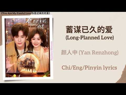 蓄谋已久的爱 Long Planned Love 颜人中 Yan Renzhong You Are My Fateful Love 你是迟来的欢喜 Chi Eng Pinyin Lyric
