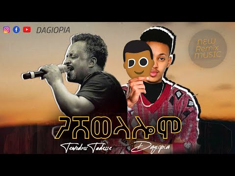 Dagiopia X Tewodros Tadesse Gashwelaloma ዳጊዮፒያ X ቴዎድሮስ ታደሰ ጋሽወላሎሜ New Etiopian Remix Music