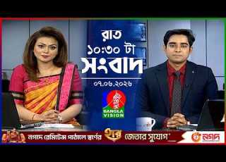  র ত ১০ ৩০ ট র ব ল ভ শন স ব দ ০৭ জ ন ২০২৬ BanglaVision 10 30 PM News Bulletin 07 June 2026
