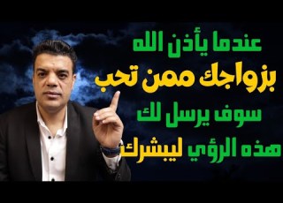  عندما يأذن الله بزواجك ممن تحب سوف يرسل لك هذه الرؤي ليبشرك