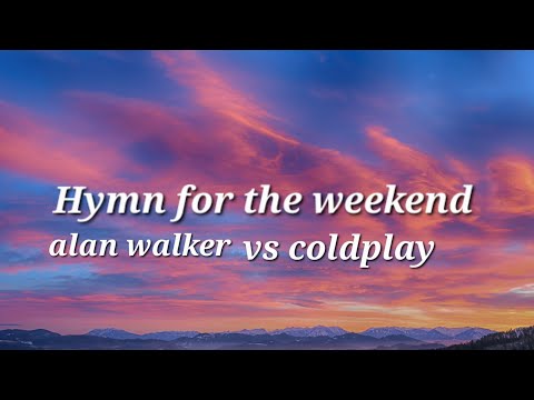 Hymn For The Weekend Alan Walker Vs Coldplay Remix Lyrics Hymn For The Weekend Alan Walker Vs Coldplay Remix Lyrics