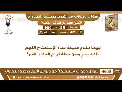 2958 4600 ايهما مقدم صيفة دعاء الإستفتاح اللهم باعد بيني وبين خطاياي أم الدعاء الآخر ابن عثيمين