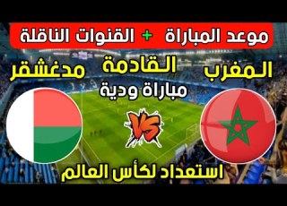  موعد مباراة المغرب و مدغشقر الودية القادمة استعداد وتجهيز لكأس العالم 2026 تفاصيل المباراة كمل