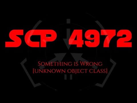 SCP 4972 Something Is Wrong UNKNOWN