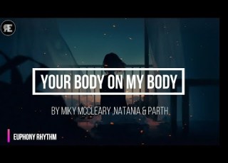 Your Body On My Body By Mikey McCleary Natania And Parth Parekh Lyrics