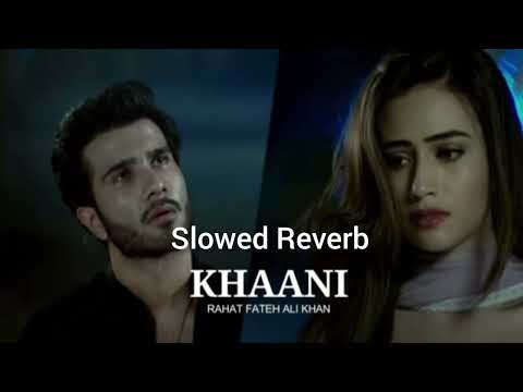 Khaani OST Slowed Reverb Rahat Fateh Ali Khan Feroze Khan Sana Javed Khaani OST Slowed Reverb Rahat Fateh Ali Khan Feroze Khan Sana Javed