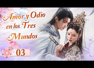 Amor Y Odio En Los Tres Mundos EP 03 Destiny And Saving Sub Español La Serie China Más Del 2025