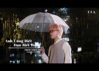  ANH CŨNG BIẾT ĐAU BIẾT BUỒN TRỊNH THIÊN ÂN OFFICIAL MUSIC VIDEO