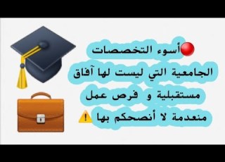 أسوء التخصصات الجامعية التي ليس لها آفاق مستقبلية و العمل فيها منعدم لا أنصحكم بها