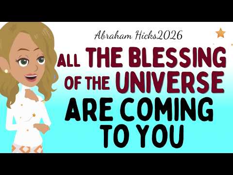 Abraham Hicks2026 All The BLESSING Of The Universe Are COMING To You The Law Of Attraction