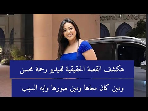 فيديو رحمة محسن هقولكم القصة الكاملة للفيديو بتاعها ومين كان معاها ومين صورها