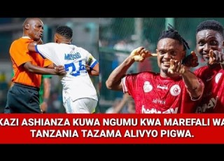  VAR YA IBUA MENGI TANZANIA KWA MAREFALI KUPIGANANA WA CHEZAJI PAMOJA NA KUKOSA KAZI