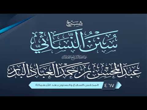 المجلس 467 شرح سنن النسائي الشيخ عبد المحسن العباد البدر الشيخ عبدالمحسن العباد