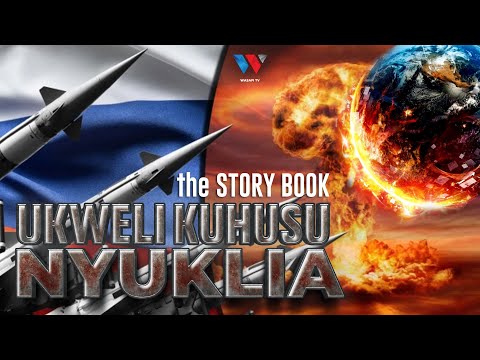 The Story Book Ukweli Kuhusu NYUKLIA Dunia Iko Kwenye Hatari Kubwa