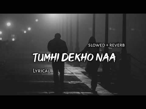 Tumhi Dekho Naa Slowed Reverb Lyrics Use Headphones
