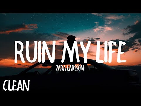 Zara Larsson Ruin My Life Clean Lyrics