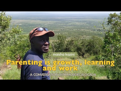 Parenting Is Growth Learning And Work A Conversation With Mordecai Ogada