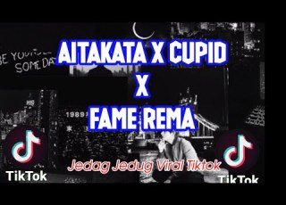  AITAKATA X CUPID X FAME REMA VIRAL TIKTOK JEDAG JEDUG SLOW BEAT