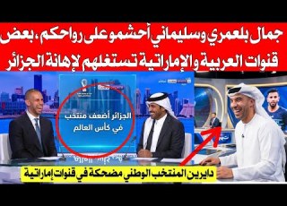 جمال بلعمري و سليماني أحشمو على أصلكم قنوات إماراتية تستغلهم لإهانة الفريق الوطني و الجزائر