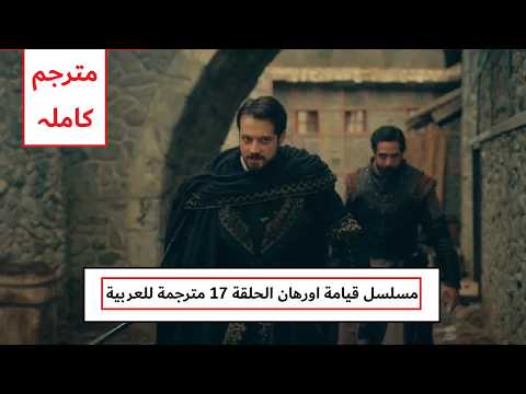مسلسل المؤسس اورهان الحلقة 17 مترجمة للعربية Hd مسلسل قيامة اورهان الحلقة 17 مترجمة للعربية