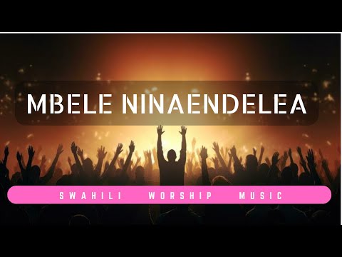 Mbele Ninaendelea Eh Bwana Uniinue Best Swahili Hymn Renditions