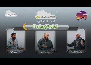 الحلقة السادسة وعشرون تمام الإيمان عالمغرب ٣