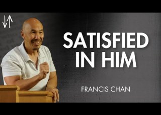 Satisfied In Him Ephesians Pt 1 Francis Chan