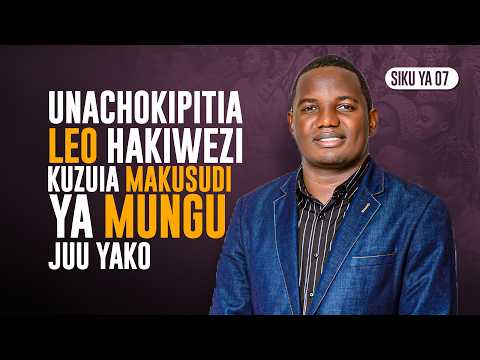 UNACHOKIPITIA LEO HAKIWEZI KUZUIA MAKUSUDI YA MUNGU JUU YAKO DAY 7 Mwl Emilian Katubayemo UNACHOKIPITIA LEO HAKIWEZI KUZUIA MAKUSUDI YA MUNGU JUU YAKO DAY 7 Mwl Emilian Katubayemo