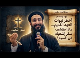 أخطر نبوات العهد القديم ماذا كشف سفر إشعياء عن المسيح أبونا لوقا ماهر
