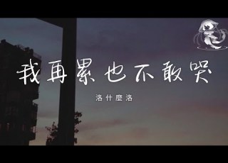  洛什麼洛 我再累也不敢哭 我累了不敢哭 再難也得忍住 我害怕自己倒了這個家會撐不住 動態歌詞