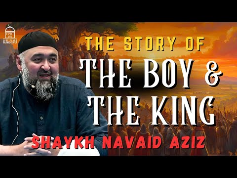 Lessons From The Story Of The Boy And The King Shaykh Navaid Aziz