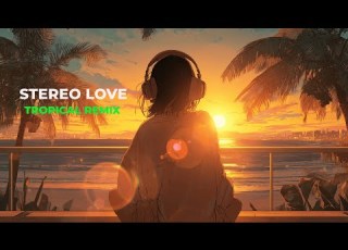  Edward Maya Stereo Love Tropical House Remix Summer Vibes 2025