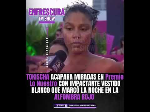 TOKISCHA IMPACTA EN LA ALFOMBRA ROJA DE Premio Lo Nuestro CON ATREVIDO VESTIDO QUE DESATÓ POLÉMICA