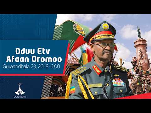 Oduu Afaan Oromoo Guraandhala 23 2018 6 00 Etv Ebc Etv Afaan Oromoo