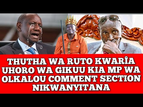 THUTHA WA RUTO KWARÎA UHORO WA GÎKUU KIA MP WA OLKALOU COMMENT SECTION NIKWANYITANA