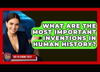  What Are The Most Important Inventions In Human History Did Ya Know This