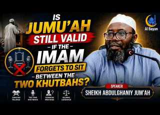 IS JUMU AH STILL VALID IF THE IMAM FORGETS TO SIT BETWEEN THE TWO KHUTBAHS SHEIKH ABDULGHANIY J