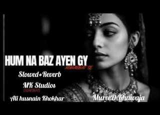  Hum Na Baaz Ayengy Mohabbat Sa By Syed Tajamal Slowed Reverb Song By MK Studios Mureed Khawaja