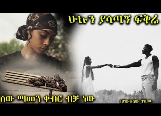  ሁሉን ያሳጣኝ ፍቅሬ ሰው ማመን ቀብሮ ብቻ ነው አዲስ መሳጭ ትረካ ከድንቅ አቀራረብ ጋር ሙሉ ክፍል