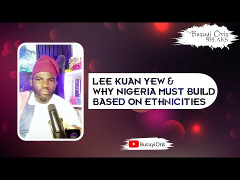 Lee Kuan Yew And Why Nigeria Must Build Based On Ethnicities