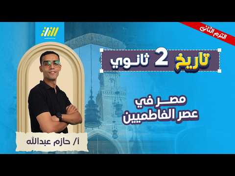 تاريخ تانيه ثانوي الترم الثاني 2026 مصر في عصر الفاطميين مستر حازم عبدالله