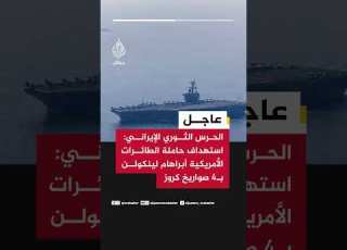 عاجل الحرس الثوري الإيراني استهداف حاملة الطائرات الأمريكية أبراهام لينكولن بـ4 صواريخ كروز